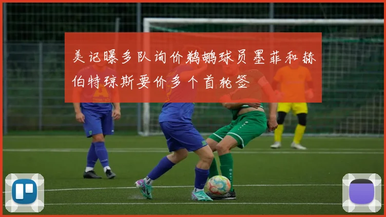 美记曝多队询价鹈鹕球员墨菲和赫伯特琼斯要价多个首轮签